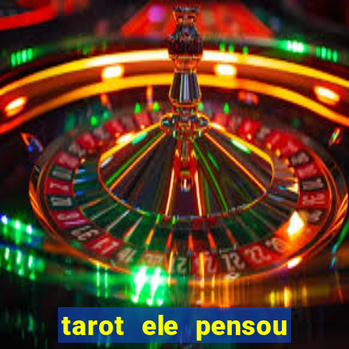 tarot ele pensou em mim hoje